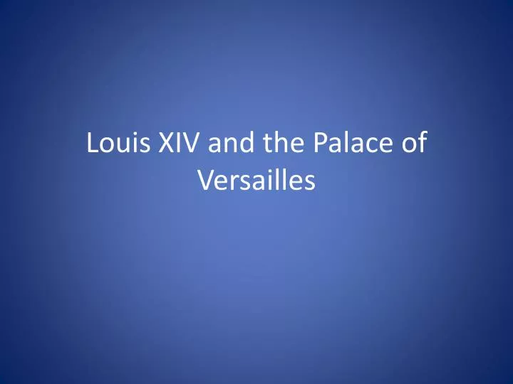 louis xiv and the palace of versailles