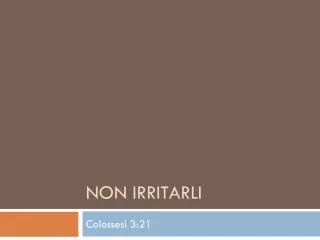 non irritarli