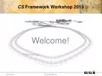 CS Framework Workshop 2013