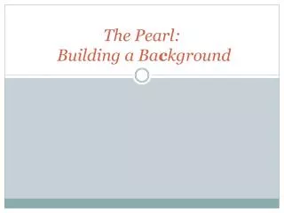 The Pearl: Building a Ba c kground