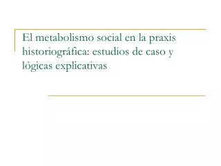 El metabolismo social en la praxis historiográfica: estudios de caso y lógicas explicativas