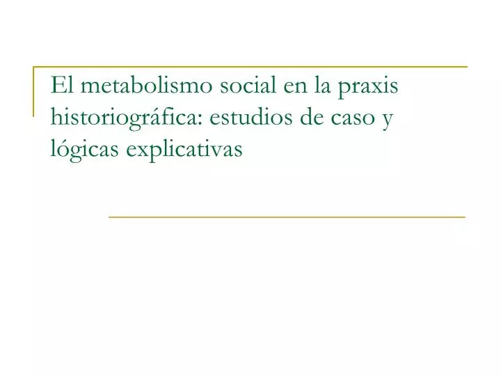 el metabolismo social en la praxis historiogr fica estudios de caso y l gicas explicativas