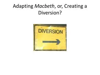 Adapting Macbeth , or, Creating a Diversion?