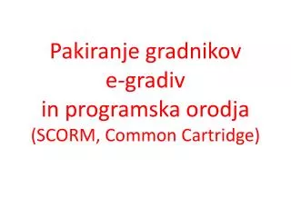 Pakiranje gradnikov e-gradiv in programska orodja ( SCORM , Common Cartridge )