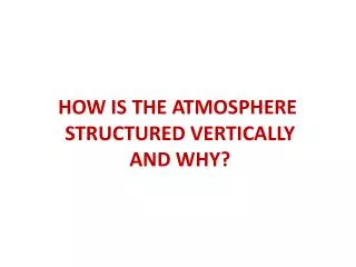HOW IS THE ATMOSPHERE STRUCTURED VERTICALLY AND WHY?