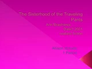 The Sisterhood of the Traveling Pants 			Ann Brashares		 Date?,2001 realistic fiction