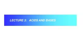 LECTURE 3: ACIDS AND BASES
