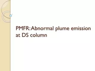 PMFR: Abnormal plume emission at DS column