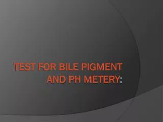 Test for bile pigment and ph metery :