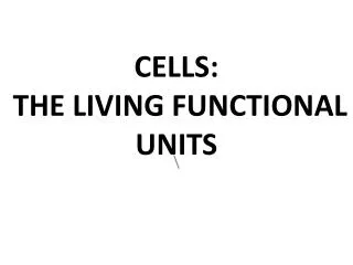 CELLS: THE LIVING FUNCTIONAL UNITS