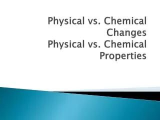 Physical vs. Chemical Changes Physical vs. Chemical Properties