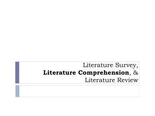 Literature Survey, Literature Comprehension , &amp; Literature Review