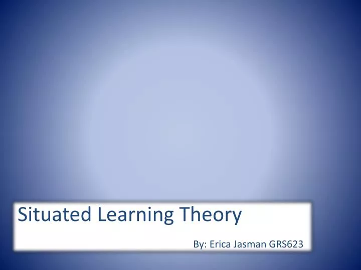 situated learning theory by erica jasman grs623