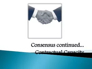 Consensus continued... Contractual Capacity