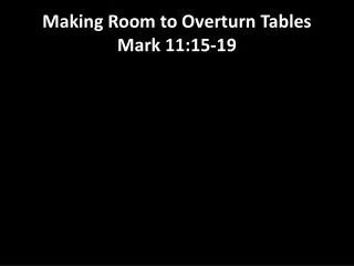 Making Room to Overturn Tables Mark 11:15-19