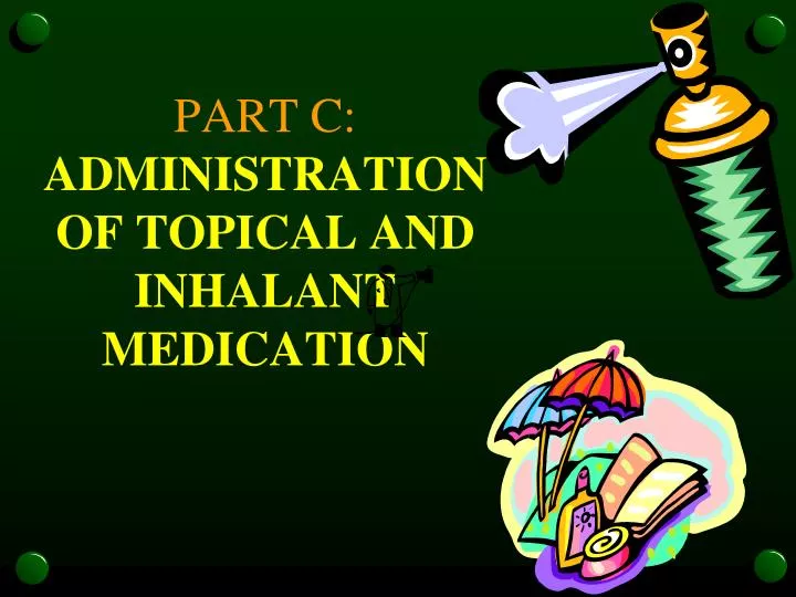 part c administration of topical and inhalant medication