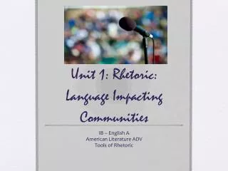Unit 1: Rhetoric: Language Impacting Communities