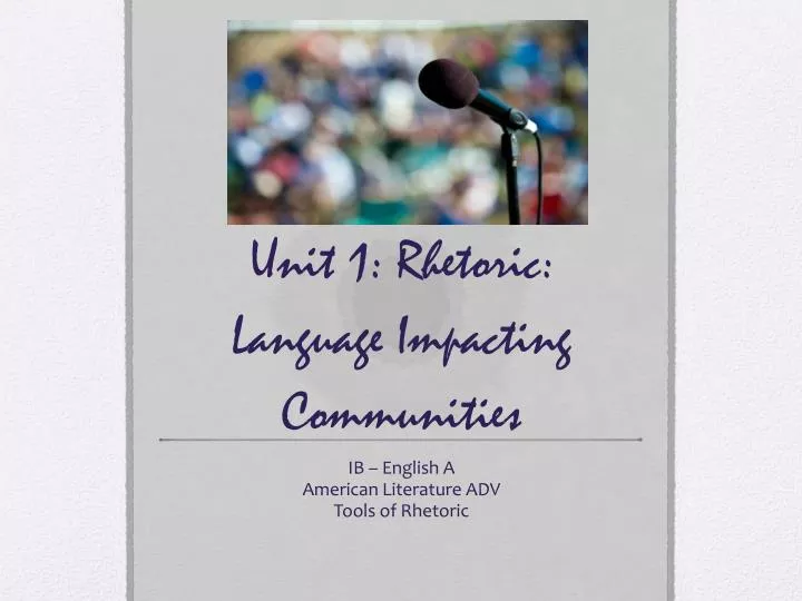 unit 1 rhetoric language impacting communities