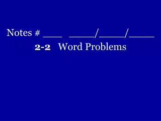 Notes # ___ ____/____/____ 2-2 Word Problems