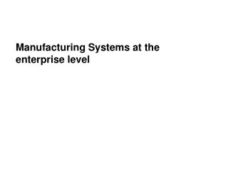 Manufacturing Systems at the enterprise level