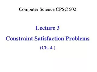 Computer Science CPSC 502 Lecture 3 Constraint Satisfaction Problems (Ch. 4 )