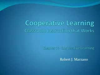 Cooperative Learning Classroom Instruction that Works Chapter 7: Cooperative Learning