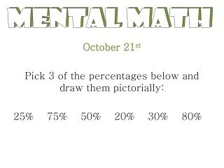 October 21 st Pick 3 of the percentages below and draw them pictorially: