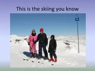 This is the skiing you know