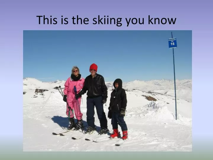 this is the skiing you know