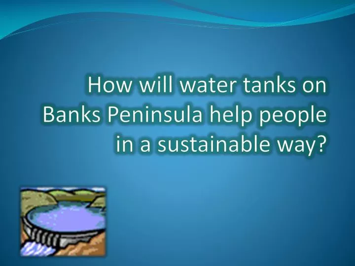how will water tanks on banks peninsula help people in a sustainable way