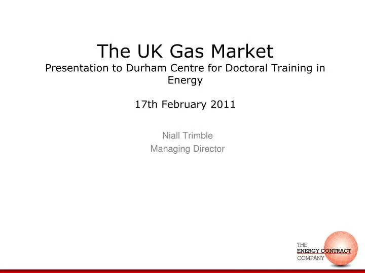 the uk gas market presentation to durham centre for doctoral training in energy 17th february 2011