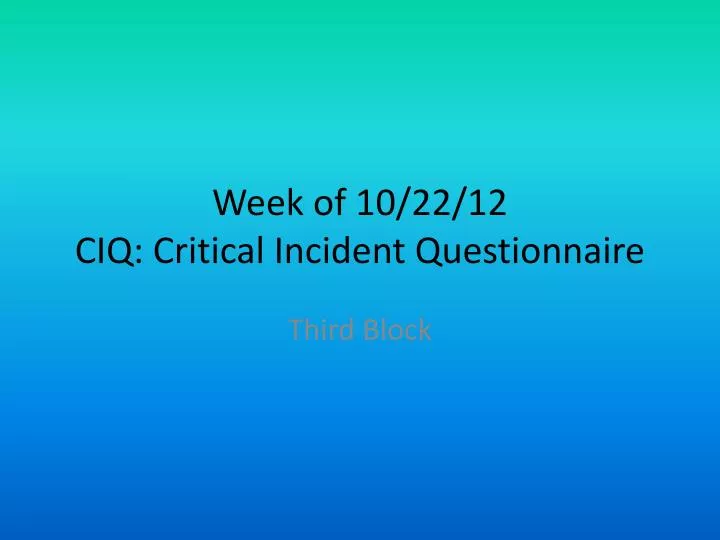 week of 10 22 12 ciq critical incident questionnaire