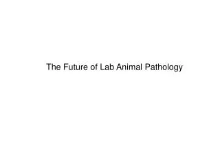 The Future of Lab A nimal Pathology