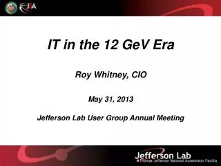 IT in the 12 GeV Era Roy Whitney, CIO May 31, 2013 Jefferson Lab User Group Annual Meeting