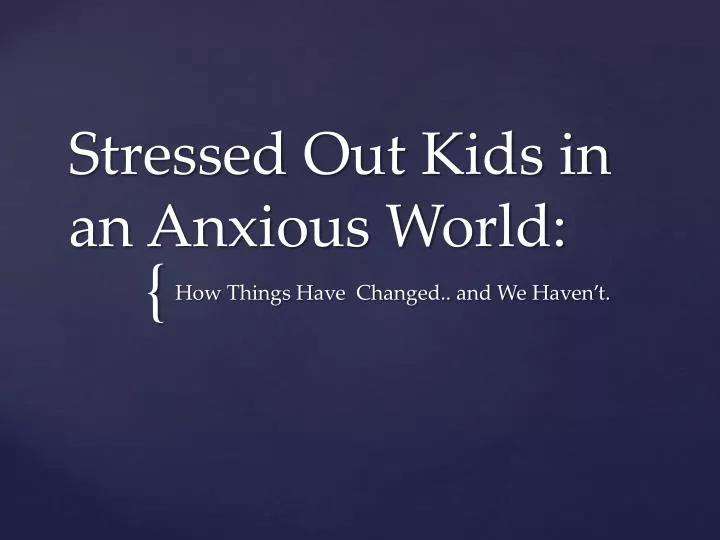 stressed out kids in an anxious world