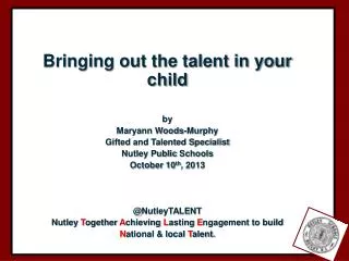 Bringing out the talent in your child by Maryann Woods-Murphy Gifted and Talented Specialist