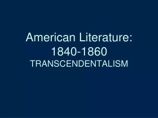 American Literature: 1840-1860 TRANSCENDENTALISM
