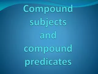 Compound subjects and compound predicates