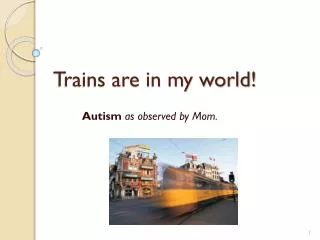 Trains are in my world!