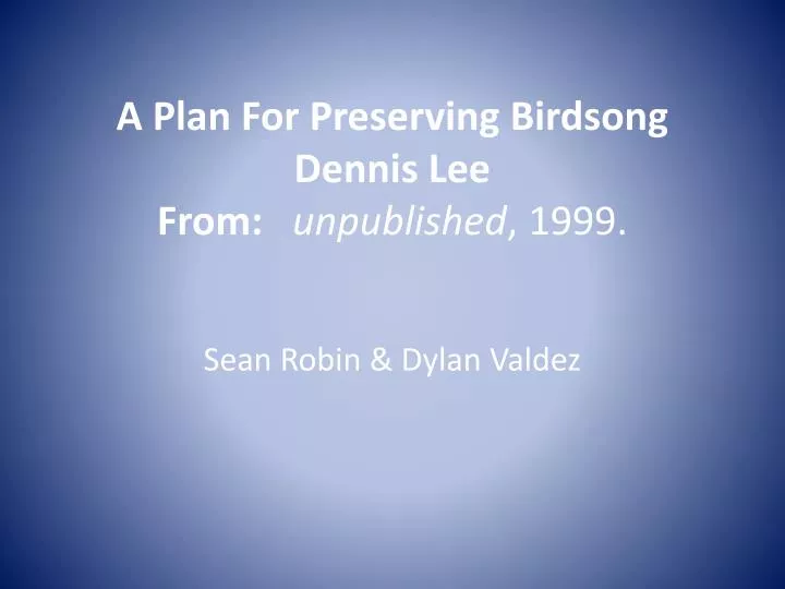 a plan for preserving birdsong dennis lee from unpublished 1999
