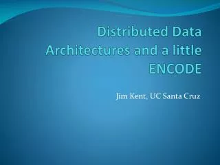 Distributed Data Architectures and a little ENCODE