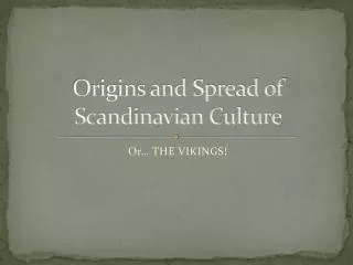 Origins and Spread of Scandinavian Culture