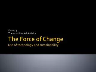 The Force of Change Use of technology and sustainability