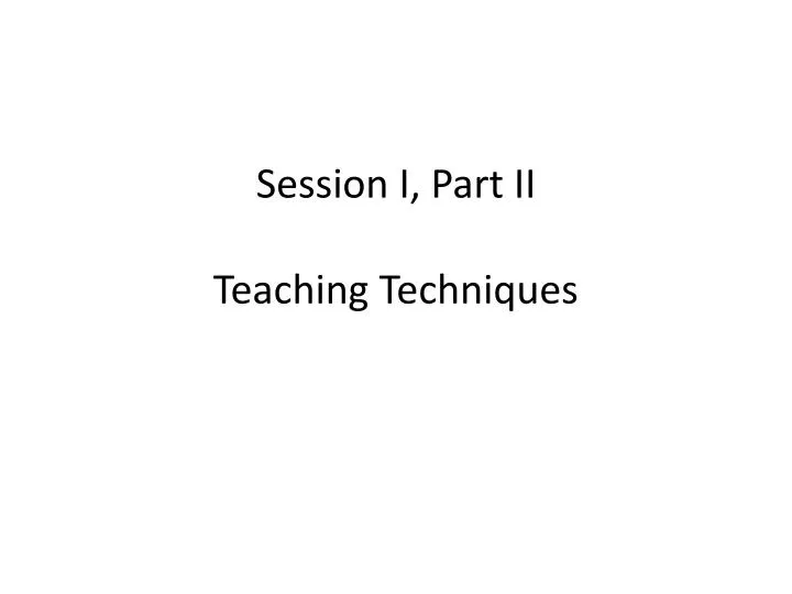session i part ii teaching techniques
