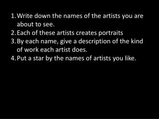 Write down the names of the artists you are about to see. Each of these artists creates portraits