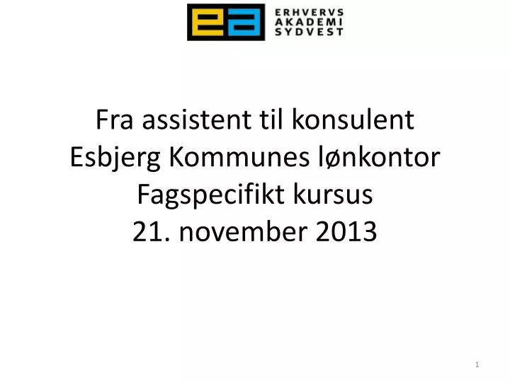 fra assistent til konsulent esbjerg kommunes l nkontor fagspecifikt kursus 21 november 2013