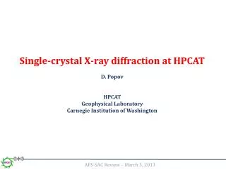 Single-crystal X-ray diffraction at HPCAT D. Popov HPCAT Geophysical Laboratory