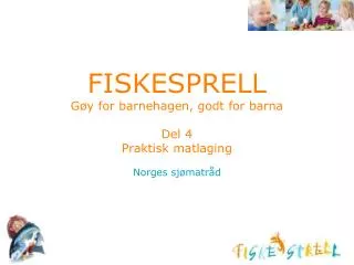FISKESPRELL Gøy for barnehagen, godt for barna Del 4 Praktisk matlaging