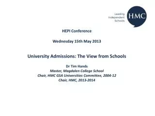 HEPI Conference Wednesday 15th May 2013 University Admissions: The View from Schools Dr Tim Hands