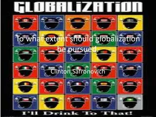 To what extent should globalization be pursued.